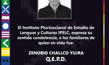 El Instituto Plurinacional de Estudio de Lenguas y Culturas IPELC, expresa su sentida condolencia, a los familiares de quien en vida fue: Zenobio Challco Yujra Q.E.P.D.